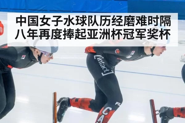 中国女子水球队历经磨难时隔八年再度捧起亚洲杯冠军奖杯